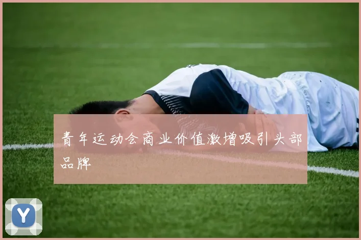 青年运动会商业价值激增吸引头部品牌