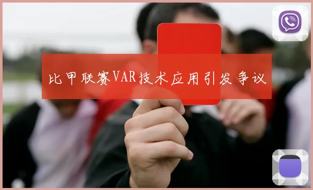 比甲联赛VAR技术应用引发争议
