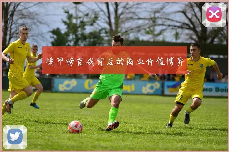 德甲榜首战背后的商业价值博弈