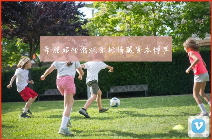 希腊超转播权竞标暗藏资本博弈